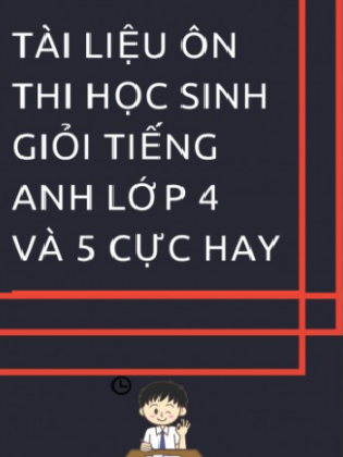 Tài liệu ôn thi học sinh giỏi tiếng anh lớp 4 và 5 cực hay